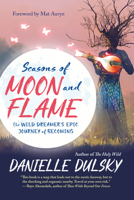 Seasons of Moon and Flame: The Wild Dreamer’s Epic Journey of Becoming 1608686426 Book Cover