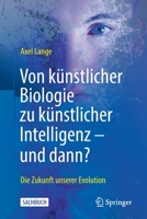 Von künstlicher Biologie zu künstlicher Intelligenz - und dann?: Die Zukunft unserer Evolution 3662630540 Book Cover