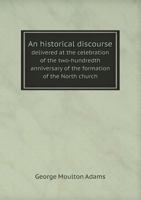 An historical discourse delivered at the celebration of the two-hundredth anniversary of the formation of the North church, Portsmouth, N.H., July 19, 1871 1341554740 Book Cover
