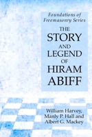 The Story and Legend of Hiram Abiff : Foundations of Freemasonry Series 1631184113 Book Cover