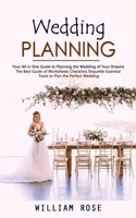 Wedding Planning: Your All in One Guide to Planning the Wedding of Your Dreams 1998038416 Book Cover