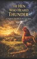 THE HEN WHO HEARD THUNDER: A Prophetic Parable for the Last Days B0GJ3CGTH1 Book Cover
