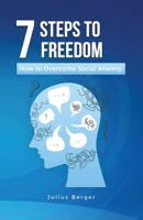 7 steps to freedom: how to overcome social anxiety: A practical book for bold everyday life, courageous encounters and new opportunities B0DTHJNY8K Book Cover