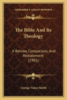The Bible And Its Theology: A Review, Comparison, And Restatement 1120729025 Book Cover