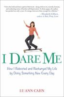 I Dare Me: How I Rebooted and Recharged My Life by Doing Something New Every Day 0399161686 Book Cover