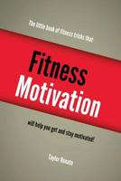 Fitness Motivation: The little book of fitness tricks that will help you get and stay motivated! 1500942987 Book Cover