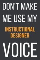 Don't Make Me Use My Instructional Designer Voice: Funny Gift Idea For Coworker, Boss & Friend | Blank Lined Notebook 1651259739 Book Cover