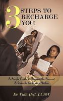 3 Steps to Recharge You!: A Simple Guide to Eliminate the Burnout & Rekindle the Passion Within 1450204732 Book Cover