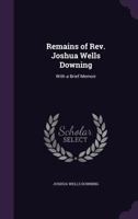 Remains of Rev. Joshua Wells Downing .. 1357151438 Book Cover
