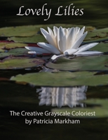 Lovely Lilies: The Creative Grayscale Colorist 1987547071 Book Cover