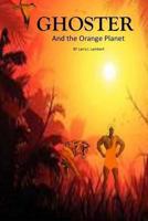 Ghoster and the orange planet: Ghoster and the orange planet 1492120847 Book Cover