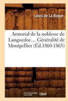 Armorial de La Noblesse de Languedoc. Ga(c)Na(c)Ralita(c) de Montpellier (A0/00d.1860-1863) 2012524419 Book Cover