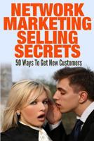 Network Marketing Selling Secrets: 50 Ways To Get New Customers Online and Offline 1511932317 Book Cover
