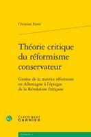 Theorie Critique Du Reformisme Conservateur: Genese de la Matrice Reformiste En Allemagne a l'Epoque de la Revolution Francaise 2406065405 Book Cover