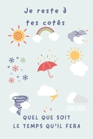 Je Reste ? Tes C?t?s Quel Que Soit le Temps Qu'il Fera : D?clarez Votre Amour Avec Ce Joli Carnet de Notes - la Saint-Valentin, Ou Tout Autre Jour... chaque Journ?e Est une Occasion de Rappeler ? Votr 165953741X Book Cover
