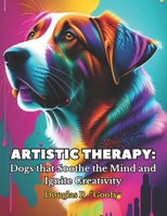 Artistic Therapy:: Dogs that Soothe the Mind and Ignite Creativity B0CPJ43CKT Book Cover