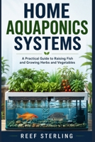 Home Aquaponics Systems: A Practical Guide to Raising Fish and Growing Herbs and Vegetables B0H1N2HL35 Book Cover
