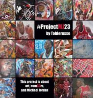 #ProjectMJ23: This project is about art, num63rs, and Michael Jordan. 1773703412 Book Cover