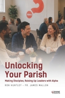 Unlocking Your Parish: Making Disciples, Raising Up Leaders with Alpha 177805465X Book Cover