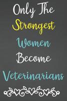 Only The Strongest Women Become Veterinarians: Lined Notebook Journal For Veterinarians Appreciation Gifts 1079216855 Book Cover