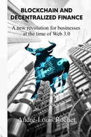 BLOCKCHAIN & DECENTRALIZED FINANCE: A NEW REVOLUTION FOR BUSINESSES AT THE TIME OF WEB 3.0 B0BGNMCPSQ Book Cover