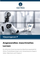 Angewandtes maschinelles Lernen: Ein effizientes Clustering-basiertes Klassifizierungsmodell für Online-Produktbewertungen unter Verwendung von Support-Vektor-Maschinen und K-means A (German Edition) 6208796725 Book Cover