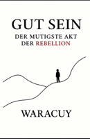 GUT SEIN: Der mutigste Akt der Rebellion (German Edition) B0FHX1G1XP Book Cover