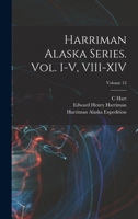 Harriman Alaska series. vol. I-V, VIII-XIV Volume 13 1017019983 Book Cover