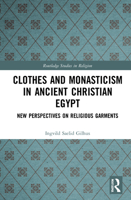 Clothes and Monasticism in Ancient Christian Egypt: A New Perspective on Religious Garments 0367505487 Book Cover