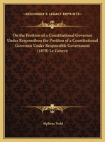 On The Position Of A Constitutional Governor Under Responsible Government (1878) 114972420X Book Cover