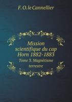 Mission Scientifique Du Cap Horn 1882-1883 Tome 3. Magnetisme Terrestre 5518991223 Book Cover