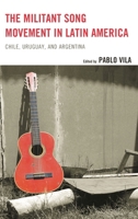 The Militant Song Movement in Latin America: Chile, Uruguay, and Argentina 1498532179 Book Cover