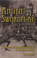 Ancient Swordplay: The Revival of Elizabethan Fencing in Victorian London 0982591187 Book Cover