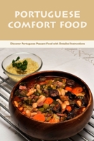 Portuguese Comfort Food: Discover Portuguese Peasant Food with Detailed Instructions B0BKMPL227 Book Cover
