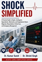Shock Simplified: A Practical Guide to Septic, Cardiogenic, Hypovolemic, Obstructive, and Anaphylactic Shock: Diagnosis, Resuscitation, Critical Care, and Emergency Management B0H67X3LSM Book Cover