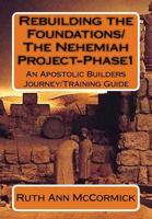 Rebuilding the Foundations/ The Nehemiah Project-Phase1: An Apostolic Builders Journey/Training Guide 153355711X Book Cover