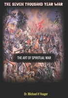 THE SEVEN THOUSAND YEAR WAR: THE ART OF SPIRITUAL WAR B0C47RGDRZ Book Cover