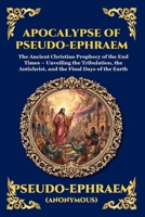 Apocalypse of Pseudo-Ephraem: The Ancient Christian Prophecy of the End Times - Unveiling the Tribulation, the Antichrist, and the Final Days of the ... Reading) (Library of Alexandria - Esoteric) 1807929256 Book Cover