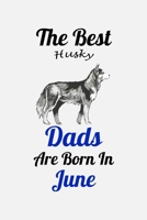 The Best Husky Dads Are Born In June: Unique Notebook Journal For Husky Owners and Lovers, Funny Birthday NoteBook Gift for Women, Men, Kids, Boys & ... Pages for College, School, Home  & Work . B083XW63DX Book Cover