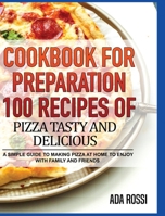 Cookbook for Preparation 100 Recipes of Pizza Tasty and Delicious: A Simple Guide to Making Pizza at Home to Enjoy with Family and Friends 1802942254 Book Cover