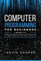 Computer Programming for Beginners: 3 Books in 1: Step by Step Guide to Learn Programming, Python For Beginners, Python Machine Learning 1672052661 Book Cover