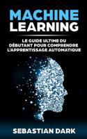 Machine Learning: Le Guide Ultime Du Débutant Pour Comprendre L'Apprentissage Automatique (French Edition) 1989543162 Book Cover
