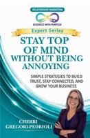 STAY TOP OF MIND WITHOUT BEING ANNOYING: Simple Strategies to Build Trust, Stay Connected, and Grow Your Business (Business with Purpose Expert Series) B0H3TSNCMD Book Cover