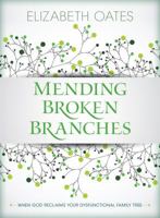 Mending Broken Branches: When God Reclaims Your Dysfunctional Family Tree 0825444268 Book Cover