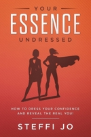 Your Essence Undressed: How to Dress Your Confidence and Reveal the Real You! 1732161518 Book Cover