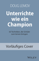 Unterrichte Wie Ein Champion: 63 Techniken, Die Schüler Zum Lernen Bringen. Teach Like a Champion - Deutschsprachige Ausgabe 3527511172 Book Cover