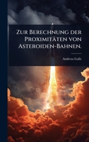 Zur Berechnung der Proximitäten von Asteroiden-Bahnen. (German Edition) 1024937585 Book Cover