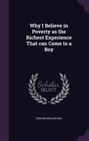 Why I Believe in Poverty as the Richest Experience That Can Come to a Boy - Primary Source Edition 1378650565 Book Cover