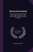 Church Government: A Speech Delivered at Christchurch, New Zealand, 15th March, 1852 Volume Talbot Collection of British Pamphlets 1359347569 Book Cover