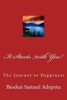 It Starts with You!: The Journey to Happiness 1537041827 Book Cover